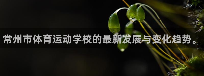 v66体育平台：常州市体育运动学校的最新发展与变化趋势。