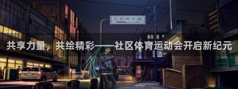 66体育首页：共享力量，共绘精彩——社区体育运动会开启新纪元